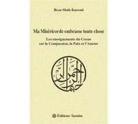 Ma Miséricorde embrasse toute chose Les enseignements du Coran sur la Compassion, la Paix et l'Amour - Reza Shah-Kazemi - Tasnim Eds - broché - Essai