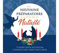 Ma Neuvaine Préparatoire À La Fête De La Nativité - 9 Jours Pour Accueillir L'enfant-Dieu Dans Son Coeur
