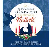Ma Neuvaine préparatoire à la Fête de la Nativité: 9 jours pour accueillir l'Enfant-Dieu dans son coeur