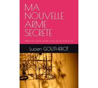 MA NOUVELLE ARME SECRETE: (lettres d'un policier retraité à ceux qui ont perdu la foi)