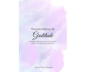 Ma Parenthèse de Gratitude: 5 minutes par jour pour remercier, rêver et avancer en douceur