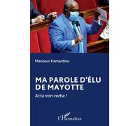 Ma parole d’élu de Mayotte Acta non verba ! - Mansour Kamardine - L'harmattan - broché - Essai