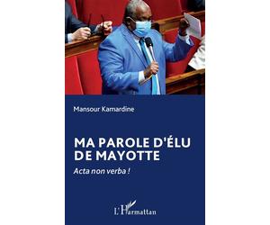 Ma parole d’élu de Mayotte Acta non verba ! - Mansour Kamardine - L'harmattan - broché - Essai