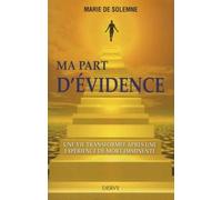 Ma part d'évidence - Une vie transformée après une exprérience de mort imminente Une vie transformée après une EMI - Marie de Solemne - Dervy-Livres - broché - Essai