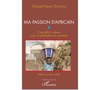 Ma passion d'Africain Cinq défis à relever pour la rédemption du continent - Giscard Kevin Dessinga - L'harmattan - broché - Etude