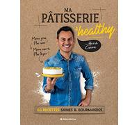 Ma pâtisserie healthy: 60 recettes saines & gourmandes