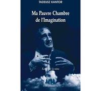 Ma pauvre chambre de l'imagination Tadeusz Kantor (Auteur)