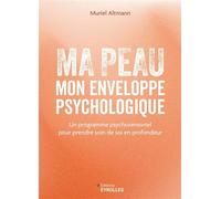 Ma peau, mon enveloppe psychologique Un programme psychosensoriel pour prendre soin de soi en profondeur - Muriel Altmann - Eyrolles - broché - Guide