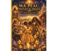 MA PEAU, REFLET DU SOLEIL: Tome 1 : La Mélanine, le Trésor Invisible