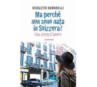 Ma perché non sono nata in Svizzera? Una storia d'amore