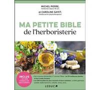 Ma petite bible de l'herboristerie Michel Pierre (Auteur), Caroline Gayet (Auteur)