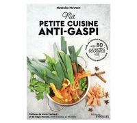 Natacha Mouton – Ma petite cuisine anti-gaspi – Tous les conseils pour cuisiner malin et éco-responsable, avec 80 recettes