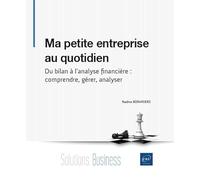 Ma petite entreprise au quotidien - Du bilan à l'analyse financière : comprendre, gérer, analyser