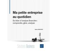 Ma Petite Entreprise Au Quotidien - Du Bilan À L'analyse Financière : Comprendre, Gérer, Analyser