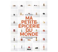 Ma petite épicerie du monde 50 produits incontournables pour réinventer le quotidien - Céline Brisset - Glénat - cartonné - Guide