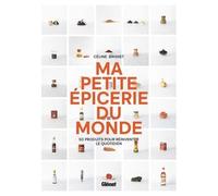 Céline Brisset – Ma petite épicerie du monde – 50 produits pour réinventer le quotidien – Cartonné
