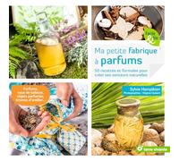 Ma petite fabrique à parfums: 50 recettes et formules pour créer ses senteurs naturelles