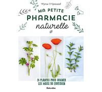 Ma petite pharmacie naturelle: 25 plantes pour soigner les maux du quotidien