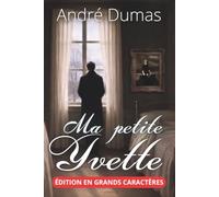 Ma Petite Yvette - Édition en grands caractères 18 pt: texte intégral et clés de lecture sur l'histoire vraie derrière le roman d'un père qui refuse d'oublier sa fille