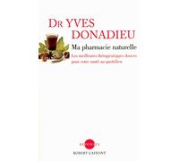 Ma Pharmacie naturelle: Les meilleures thérapeutiques douces pour votre santé au quotidien