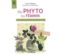 Ma phyto au féminin: Syndrômes prémenstruels, grossesse, ménopause...