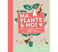 Ma plante et moi: Pour une relation harmonieuse et florissante avec ses plantes d'intérieur