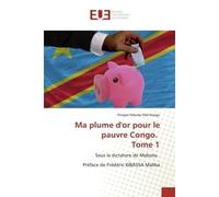 Ma plume d'or pour le pauvre Congo. Tome 1 Sous la dictature de Mobutu. Préface de Frédéric KIBASSA Maliba - Sous la dictature de Mobutu. Préface de Frédéric KIBASSA Maliba - Prosper Ndume Pélé Nzogu