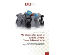 Ma plume d'or pour le pauvre Congo. Tome 2/2ème Partie Sous l'occupation rwandaise. Préface de Frédéric KIBASSA Maliba - Sous l'occupation rwandaise. Préface de Frédéric KIBASSA Maliba - Prosper Ndume