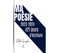 Ma poésie - 2023-2024 421 jours d'écriture - Nathan Langlois - Le Lys Bleu - broché - Poésie