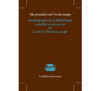 Ma poussière est l'or du temps: Autobiographie de La Bibliothèque recueillie et mise en état par Lucien X. Polastron, usager