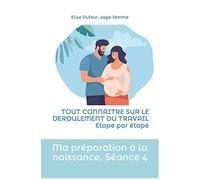 Ma Prã©Paration Ã La Naissance, Sã©Ance 4: Tout Connaitre Sur Le Deroulement Du Travail Etape Par Ã©Tape