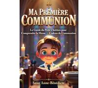 MA PREMIÈRE COMMUNION Le Guide Complet du Jeune Communiant dès 8 Ans: Comprendre la Messe, se Préparer à la Confession et Vivre son Grand Jour avec Album Souvenir et Lexique