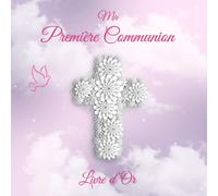 Ma Première Communion: Livre d'or avec 100 pages pour félicitations, salutations, souvenirs et photos - décoration et idée cadeau de première communion pour une fille