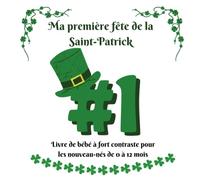 Ma première fête de la Saint-Patrick Livre de bébé à fort contraste pour les nouveau-nés de 0 à 12 mois: Des photos blanches simples et amusantes, un ... en noir et blanc de la Saint-Patrick et