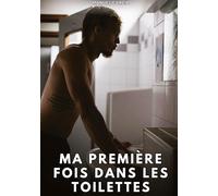 Ma Première Fois dans les Toilettes: Histoires Érotiques Gay de Sexe Explicite