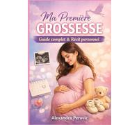 Ma première grossesse (du début à l’accouchement): Guide complet et récit personnel
