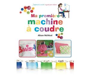 Ma première machine à coudre: J’apprends a coudre : ` le guide pour enfants