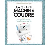 Ma Première Machine À Coudre - Tout Ce Qu'il Faut Savoir Pour Commencer Ses Premiers Projets
