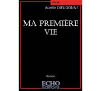 Ma première vie - Aurèle Dieudonné - ECHO Editions - broché - Roman
