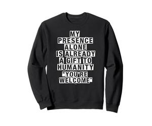 Ma présence Seule est déjà Un Cadeau à l'humanité Sweatshirt