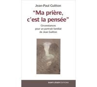 Ma Prière, C?Est La Pensée - Circonstances Pour Un Portrait Familial De Jean Guitton
