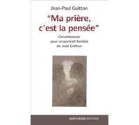 Ma prière, c’est la pensée Circonstances pour un portrait familial de Jean Guitton - Jean-Paul Guitton - Saint-Leger Eds - broché - Témoignage