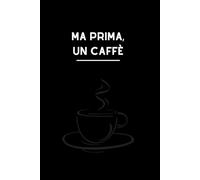 Ma Prima, un Caffè: Taccuino per appunti, Quaderno divertente per colleghi | Umorismo da ufficio. Scherzo Regalo perfetto per collega, amico, capo, compagno di classe | Formato A5 con 110 pagine!.