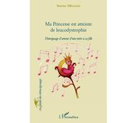 Ma princesse est atteinte de leucodystrophie Témoignage d'amour d'une mère à sa fille - Martine Silberstein - L'harmattan - broché - Récit