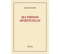 Ma prison spirituelle - Gérard Ulliac - Verone Eds - broché - Essai
