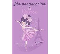 Ma progression en danse: Carnet de suivi d'entraînement pour la danse à remplir pour s'améliorer et voir sa progression | 121 pages, format 15,2 x ... danseuses, ballerines, cavalières, soeurs.
