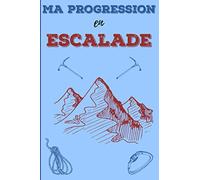 Ma progression en escalade: Carnet d'escalade, grimpe, varappe avec séances, étirements, évolution, voie, bloc à remplir ... | 151 pages, format 17,8 ... sportifs, escaladeurs, varappeurs, grimpeurs