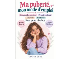 Ma puberté, mon mode d’emploi: Le guide illustré des filles de 8 à 13 ans pour comprendre son corps, vivre ses premières règles, apprivoiser ses émotions et grandir avec confiance sans gêne ni tabou