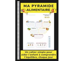 Ma Pyramide Alimentaire - un cahier simple pour aider l’enfant à comprendre l’équilibre, chaque jour: Un outil visuel jour après jour pour développer des habitudes équilibrées - 6 à 8 ans