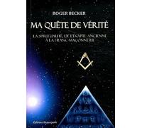 Ma Quête De Vérité - La Spiritualité, De L'egypte Ancienne À La Franc-Maçonnerie